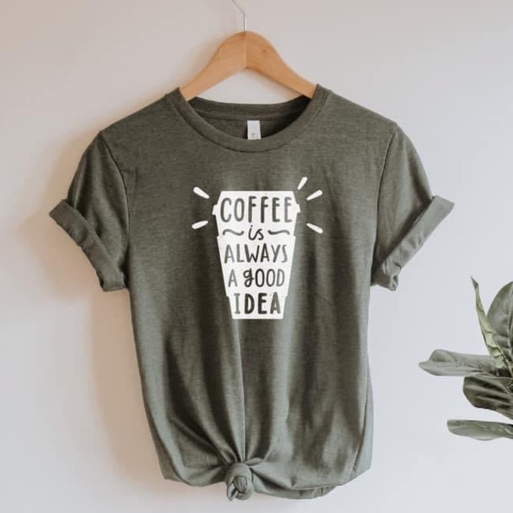 Coffee is Always a Good Idea Tee